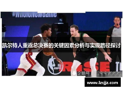 凯尔特人重返总决赛的关键因素分析与实现路径探讨