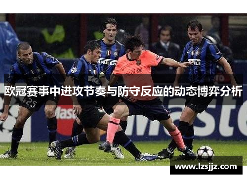 欧冠赛事中进攻节奏与防守反应的动态博弈分析